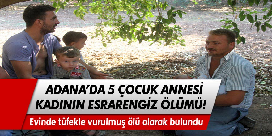 5 çocuk annesi 25 yaşındaki genç kadın evinde ölü olarak bulundu