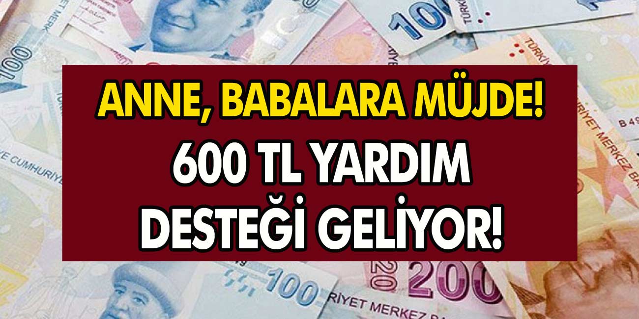 Anne ve Babalara Müjde! 600 TL Ödeme Yapılacak…