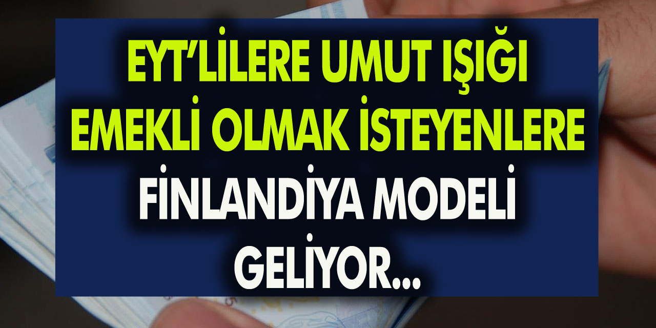 EYT’de Son Dakika Gelişmesi! EYT’lilere Umut Işığı Doğdu! Emekli Olmak İsteyenlere Finlandiya Modeli Geliyor… EYT Son Durum Ne Oldu?