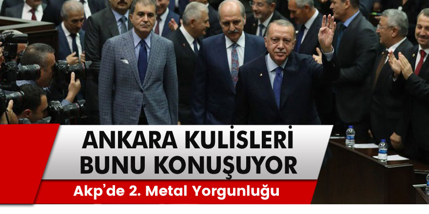 AKP'de 2. 'Metal Yorgunluğu' dönemi Ankara kulisleri bunu konuşuyor: