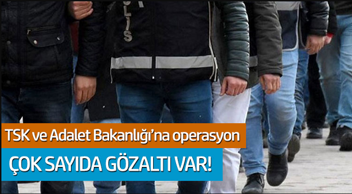 TSK ve Adalet Bakanlığı'na operasyon... Çok sayıda gözaltı var!