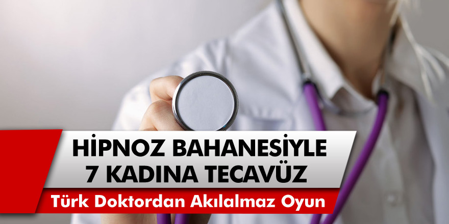 Türk Doktor Hipnoz Bahanesiyle 7 Kadına Birden Tecavüz Etti, 30 Kadına Da Cinsel Tacizde Bulundu!