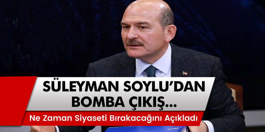 İçişleri Bakanı Süleyman Soylu'dan bomba çıkış! Siyaseti ne zaman bırakacağını açıkladı