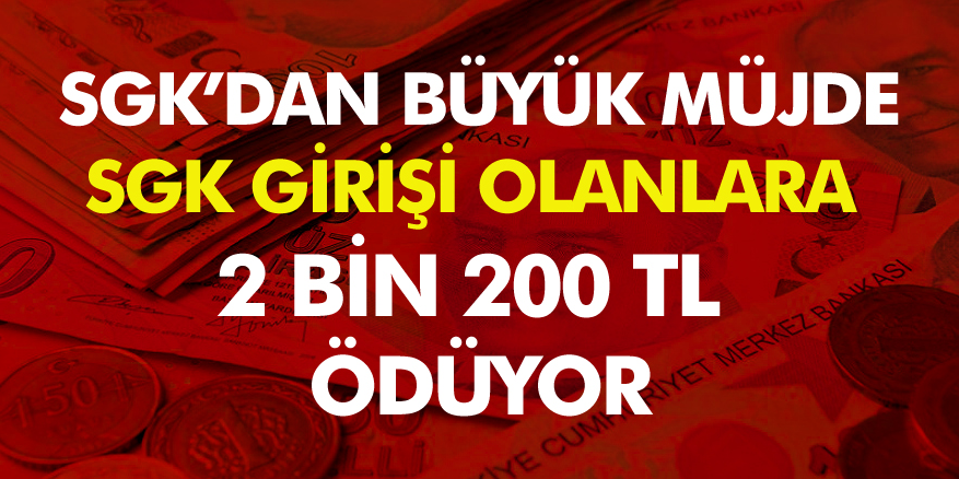 Beklenen Müjde Geldi! SSK Girişi Olanlara 2 Bin 200 TL Veriliyor! Kimlere Ödeme Yapılacak?