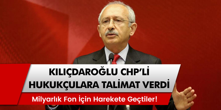 Kemal Kılıçdaroğlu CHP'li hukukçulara talimat verdi, milyarlık fon için harekete geçtiler