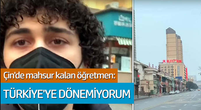 Çin'de mahsur kalan öğretmen: 'Türkiye'ye dönemiyorum'