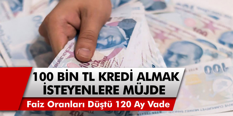 100 Bin TL kredi almak isteyenlere müjde! Faiz oranları düştü, 120 ay vade geldi!