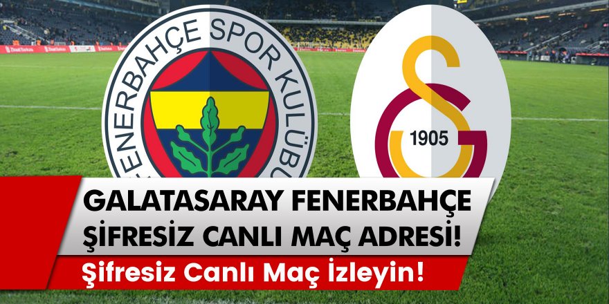 GS – FB Şifresiz Yayın! Galatasaray – Fenerbahçe Maçı Canlı İzle