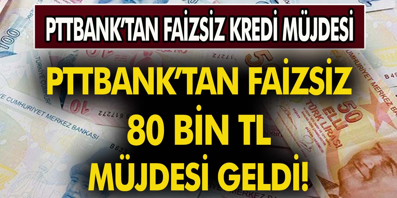 PTT’den Faizsiz ve Düşük Faizli 80 Bin TL Kredi Kampanyası! Emeklilere Özel Kredi İmkanı…