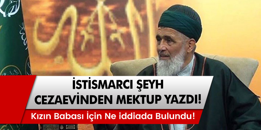 İstismarcı şeyh Eyüp Fatih Şağban cezaevinden mektup yazdı Kızın babası için ne iddiasında bulundu?