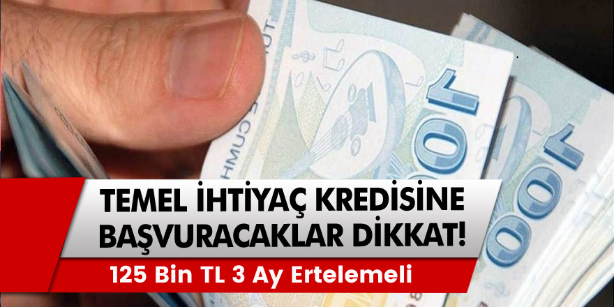 Temel İhtiyaç Kredi Başvurusu Yapacaklar Dikkat! 125 BİN TL 3 Ay Ertelemeli Kredi Fırsatı