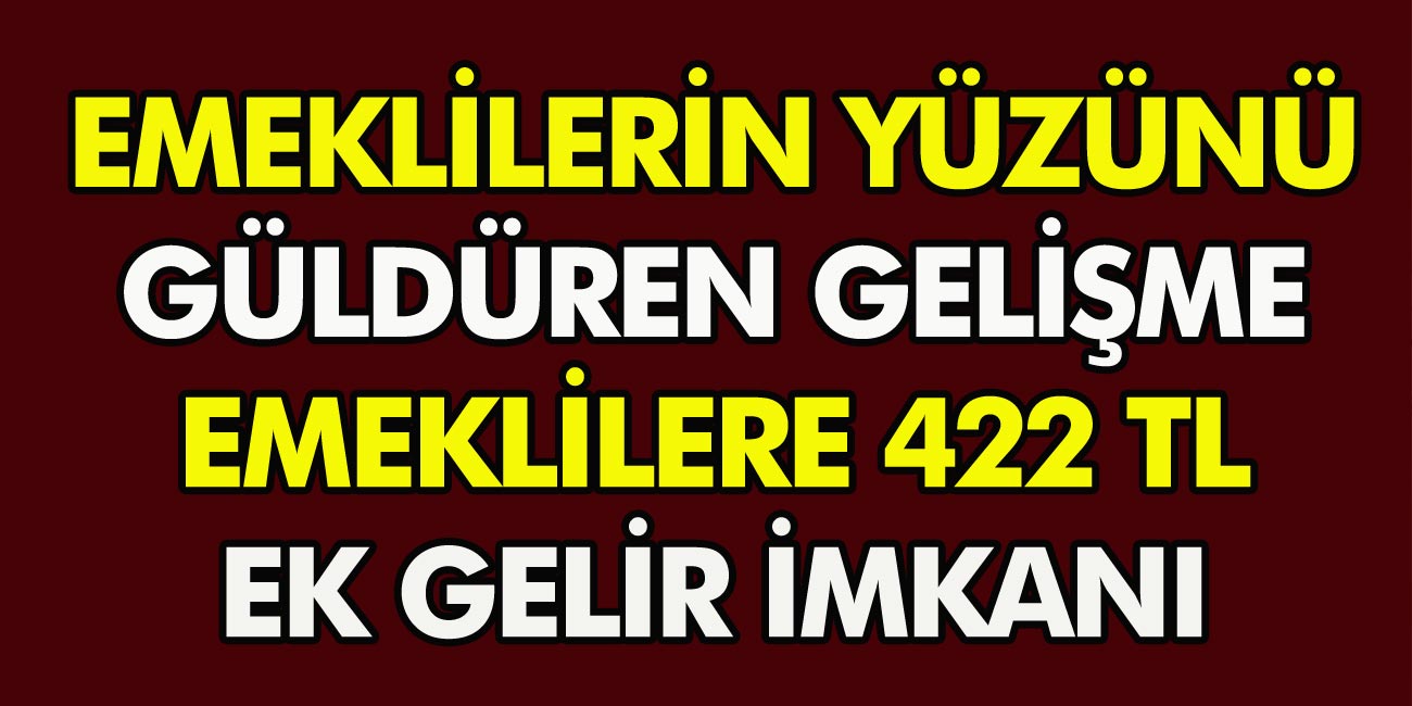 Emekli maaşlarına 422 TL ekleme yapılacak! Emeklilerin gözü kulağı bu kararda…