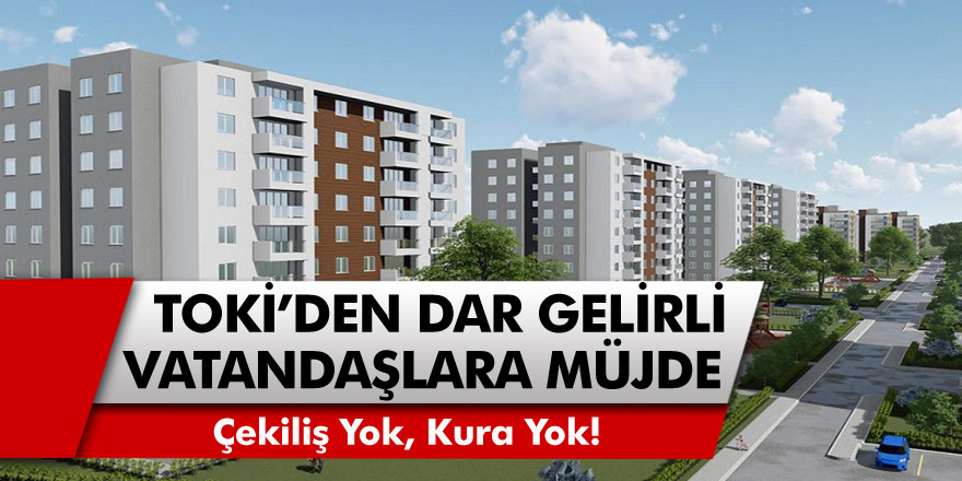 Çekiliş Yok Kura Yok: TOKİ’den Düşük Gelirli Vatandaşlar İçin 35 Bin TL’lik Ev Satışı! TOKİ Evleri Hangi İllerde Olacak?