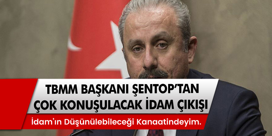 TBMM Başkanı Şentop'tan çok konuşulacak idam çıkışı!