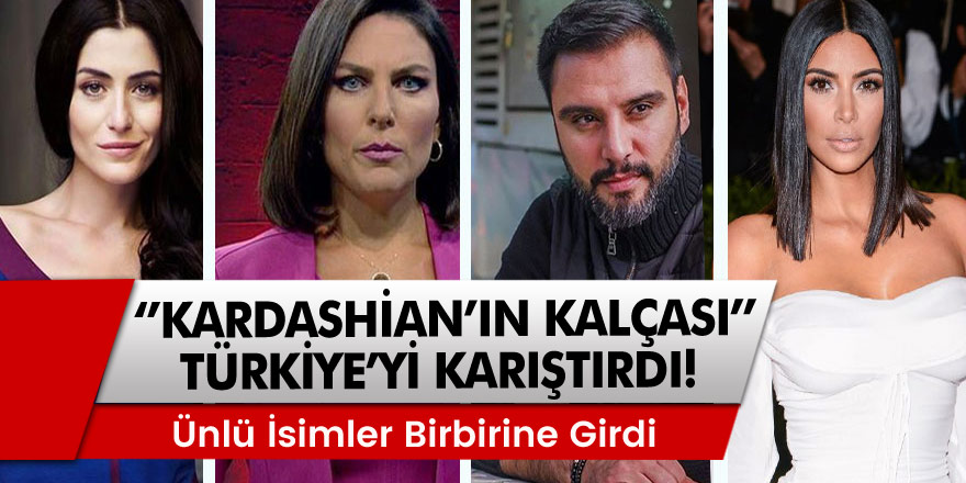 Ünlü isimler birbirine girdi! "Kardashian'ın kalçası" Türkiye'yi karıştırdı: