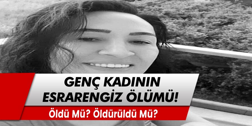 İstanbul Ataşehir'de genç kadının esrarengiz ölümü! Öldü mü? Öldürüldü mü?