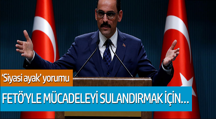 İbrahim Kalın: FETÖ'yle mücadeleyi sulandırmak için...