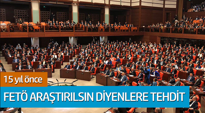 15 yıl önce FETÖ araştırılsın diyenlere vekillere tehdit yağmış