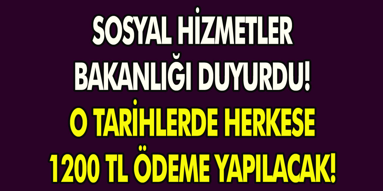 Aile Çalışma ve Sosyal Hizmetler Bakanlığı, Duyurdu!  8-9 Ekim Tarihlerinde Herkese 1200 TL Ödeme Yapılacak!