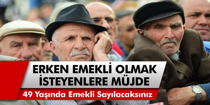 Erken emekli olmak isteyenlere devlet müjdesi! 49 yaşındaki vatandaşlar artık emekli sayılacak!