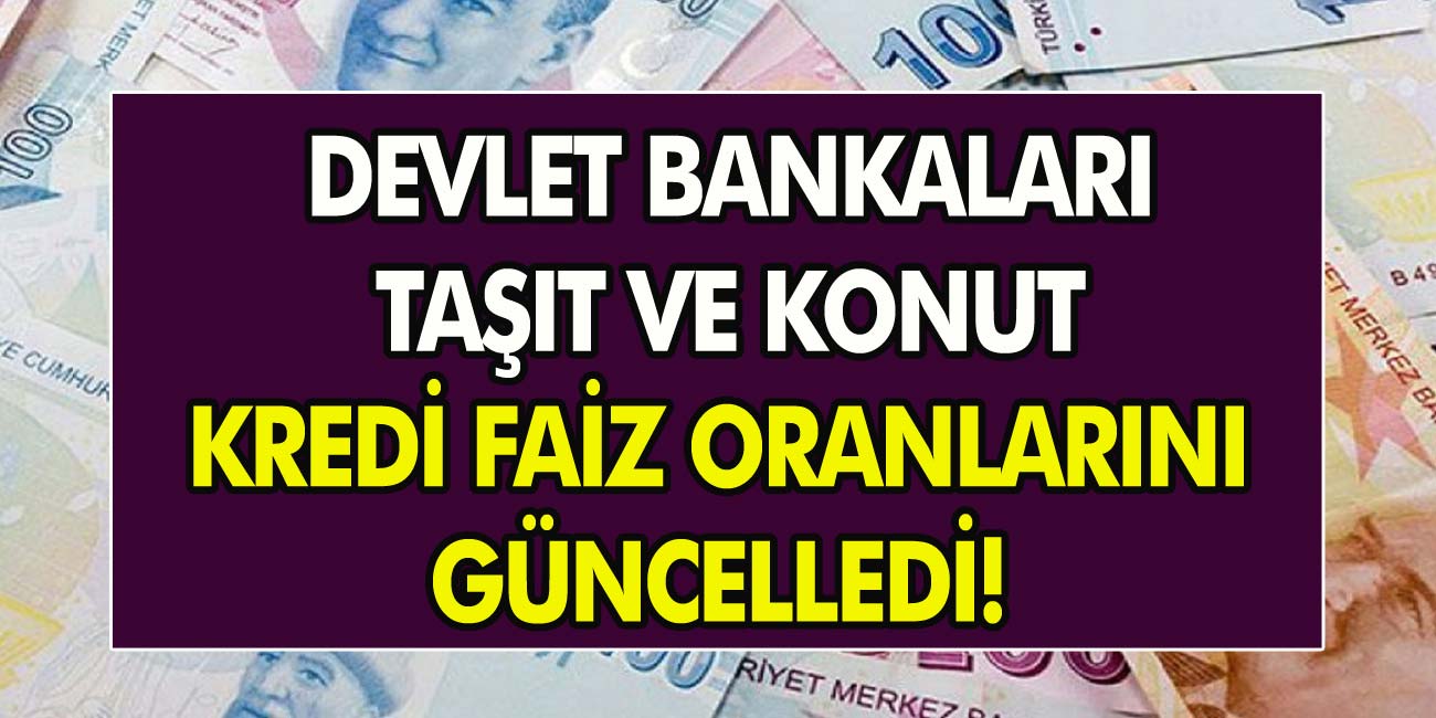 Devlet bankaları kredi faiz oranlarını güncelledi! Ziraat – Halkbank – Vakıfbank ihtiyaç, taşıt ve konut kredisi faiz oranı…