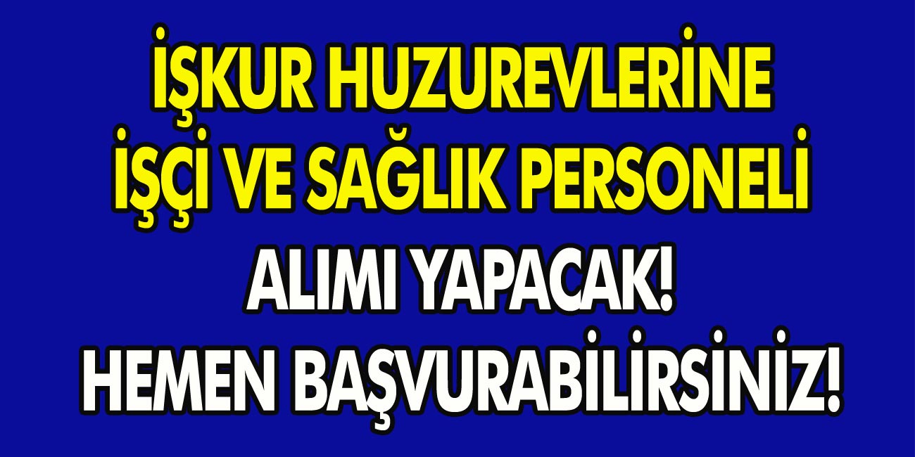 İŞKUR huzurevlerine işçi ve sağlık personel alımlarına başladı!Hemen internetten başvuru yapabilirsiniz…