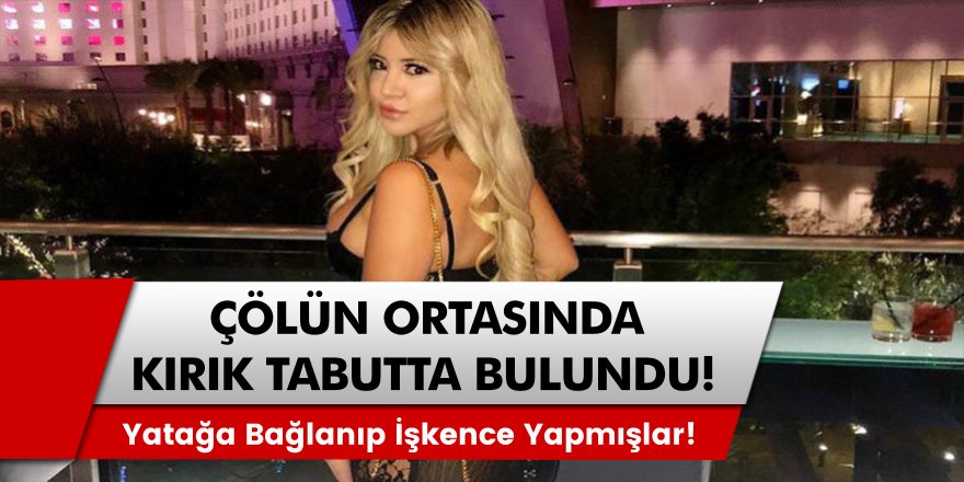 Çölün ortasında kırık bir tabutta bulunan model, ölmeden önce yatağa bağlanarak işkence görmüş...