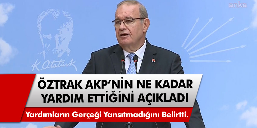 Cumhuriyet Halk Partisi Sözcüsü Faik Öztrak AKP'nin ne kadar yardımda bulunduğunu açıkladı!