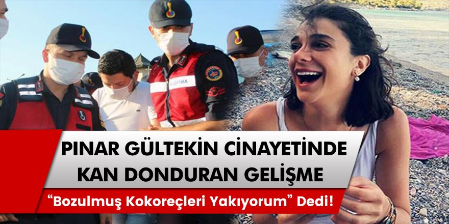 Pınar Gültekin Cinayetinde Şok Gelişme! Katil Zanlısı Genç Kızı Yakarken “Bozulmuş Kokoreçleri Yakıyorum” Dedi…