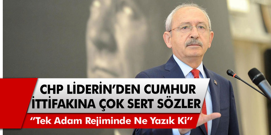 CHP Genel Başkanı Kemal Kılıçdaroğlu'ndan Cumhur İttifakı'na çok ağır sözler!