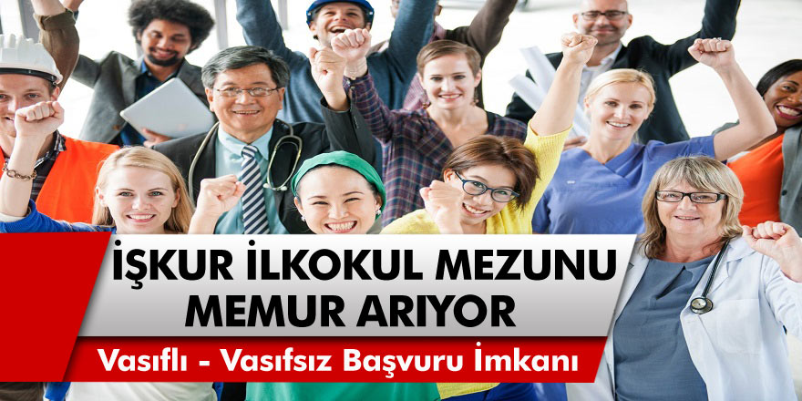 İŞKUR Vasıflı – Vasıfsız İlk Okul Mezunu Memur Arıyor! İnternetten Başvuru Yapabilirsiniz…