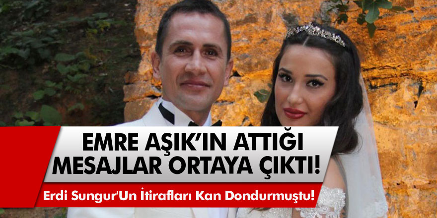 Emre Aşık'ın Yağmur Aşık'a attığı mesajlar ortaya çıktı! Erdi Sungur'un itirafları kan dondurmuştu!