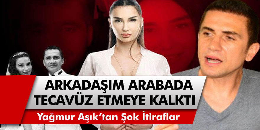 Yağmur Aşık’tan şok itiraf: “Bana arabada tecavüz etmeye kalktı” dedi, olay oldu!