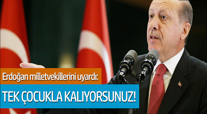 Erdoğan milletvekillerini uyardı: Tek çocukla kalıyorsunuz!