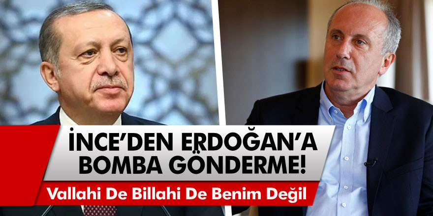 CHP'li Muharrem  İnce'den Erdoğan'a bomba gönderme: Vallahi de billahi de benim değil