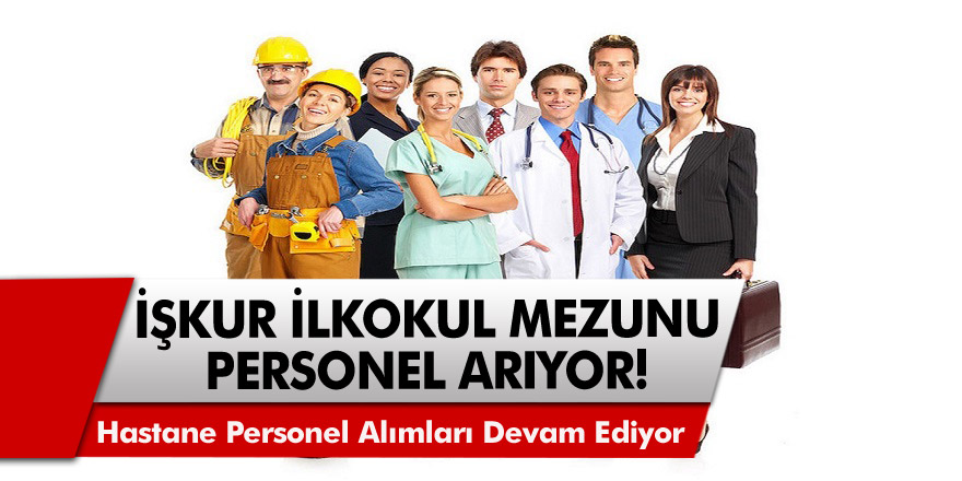 Iskur En Az Ilk Okul Mezunu Personel Ariyor Hastane Personel Alimlari Devam Ediyor