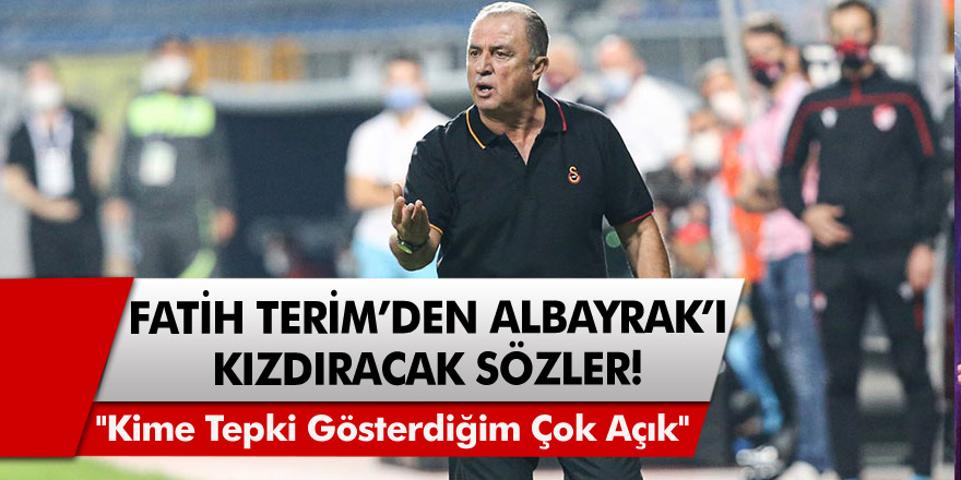 Fatih Terim'den Albayrak'ı kızdıracak sözler: '' Kime Tepki Gösterdiğim Çok Açık''