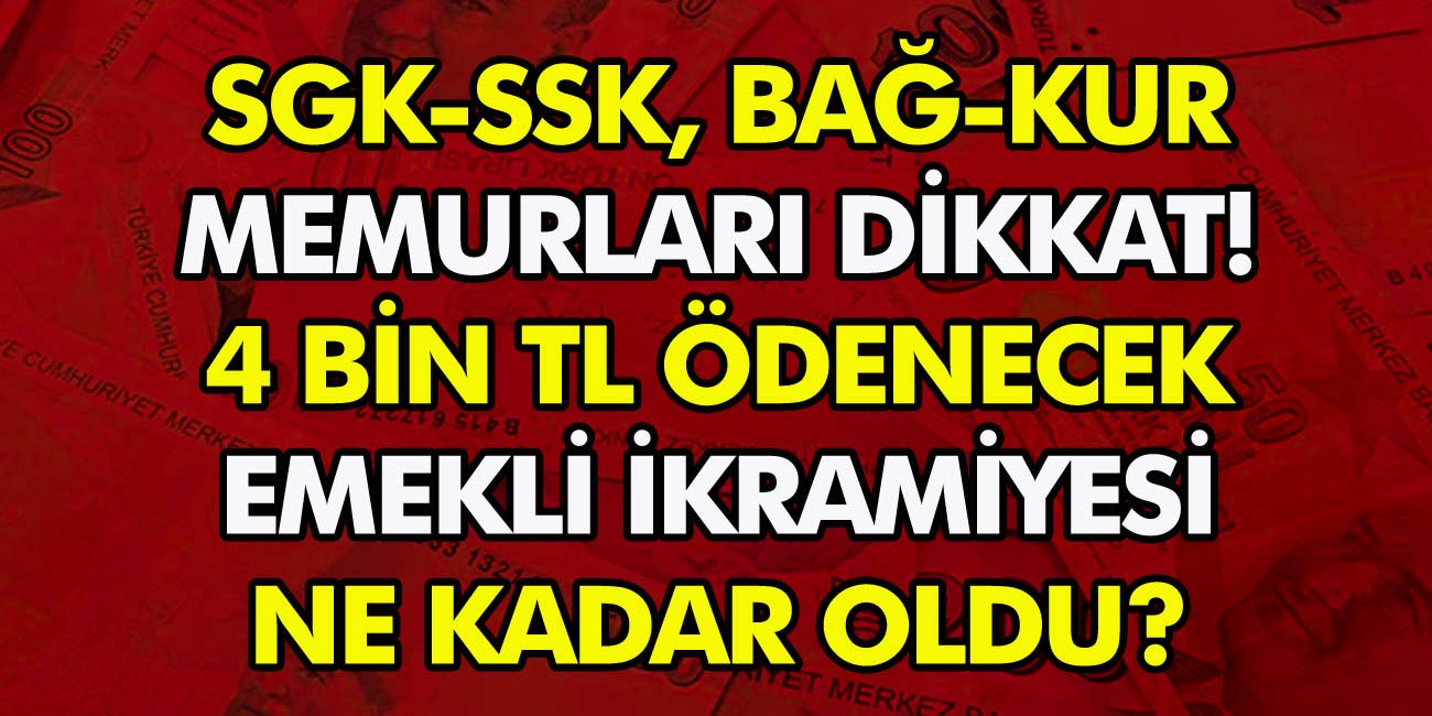 SGK - SSK - Bağkur ve memurları dikkat! 4 Bin TL ödeme yapılacak… Emekli ikramiyesi ne kadar oldu?