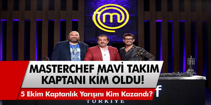 5 Ekim Masterchef kaptanlık yarışını kim kazandı? Mavi takım kaptanı kim oldu?