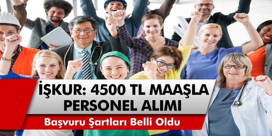 İŞKUR Müjdeyi Verdi! 4.500 TL maaşla personel alınacak! Başvuru şartları ve detaylar belli oldu…