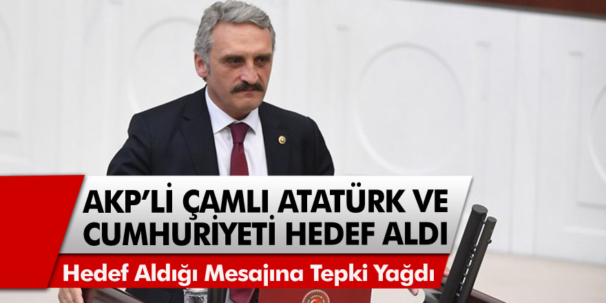 AKP'li Vekil Ahmet Çamlı Atatürk ve Cumhuriyet'i hedef aldı