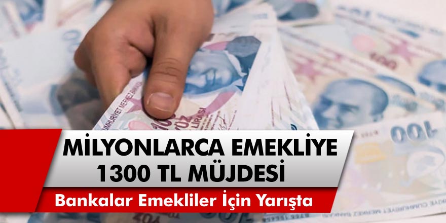 Milyonlarca Emeklilere 1300 TL Müjdesi Geldi! Bankalar Kıyasıya Yarışa Girdi...