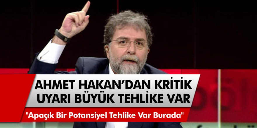 Hürriyet yazarı Ahmet Hakan büyük tehlikeyi gördü! Apaçık potansiyel bir tehlike var!