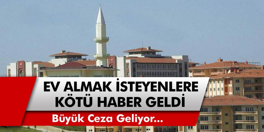 Ev almak isteyenlere kötü haber geldi! Evrağı eksik olanlara binlerce liralık ceza!