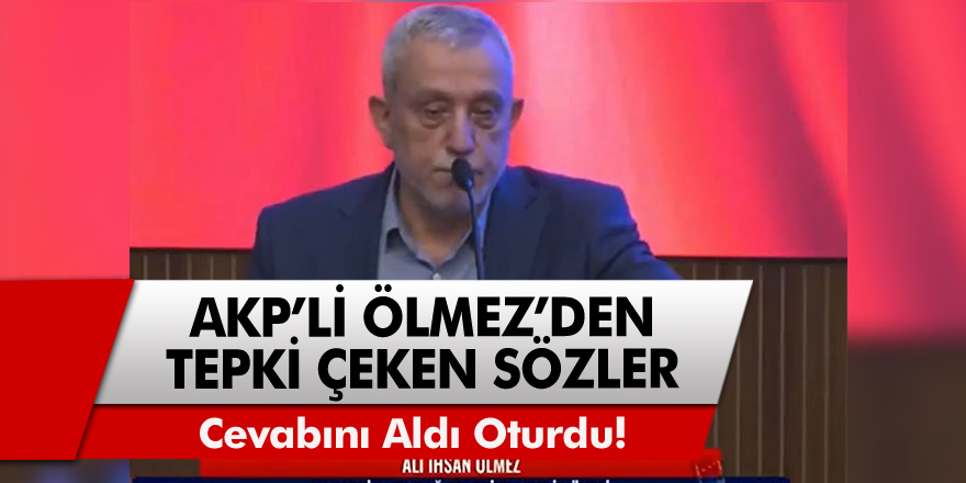AKP'li Ölmez'den tepki çeken sözler! ''Cevabını Aldı Oturdu''