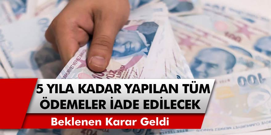 Beklenen Karar Geldi: 5 Yıla Kadar Yatırılan Tüm Ödemeler İade Edilecek!