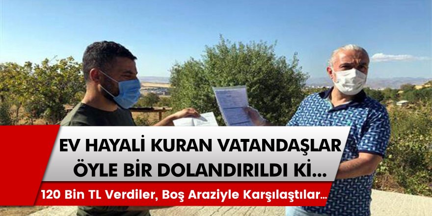 Siirt’te Fıkra Gibi Olay! Ev Almak İçin 120 Bin TL Verdiler, Boş Araziyle Karşılaştılar…