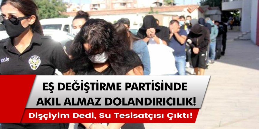 Swinger partisine giden su tesisatçısı; diş doktoruyum diyerek çiftleri dolandırdı!