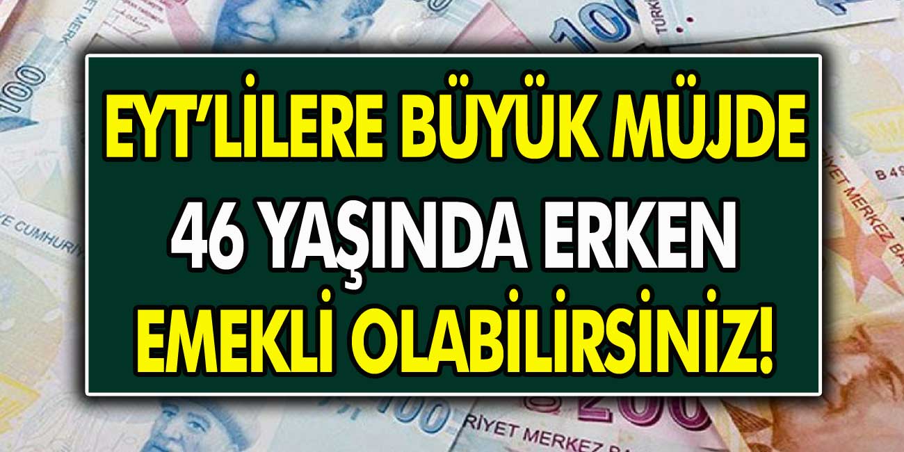 EYT'lilere Büyük Müjde! 46 Yaşında Erken Emekli Olabilirsiniz! İşte Ayrıntılar...