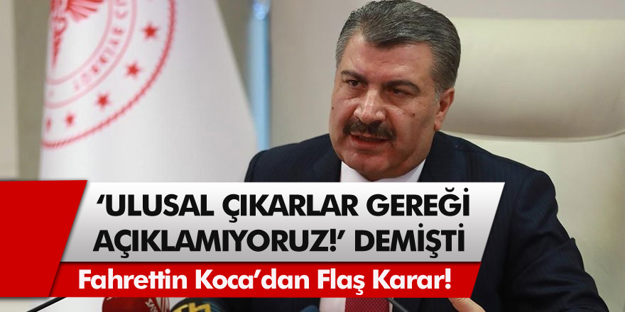 Sağlık Bakanı Fahrettin Koca'dan flaş karar! Ulusal çıkarlar gereği açıklamıyoruz demişti...